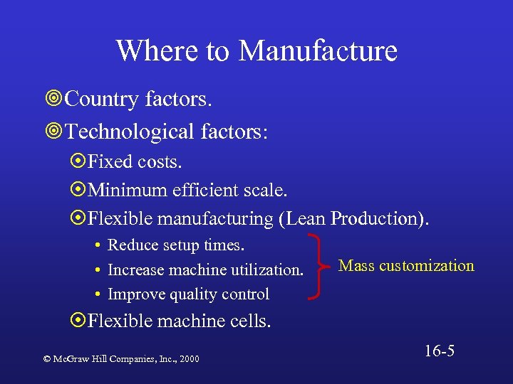 Where to Manufacture ¥Country factors. ¥Technological factors: ¤Fixed costs. ¤Minimum efficient scale. ¤Flexible manufacturing