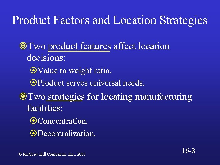 Product Factors and Location Strategies ¥Two product features affect location decisions: ¤Value to weight