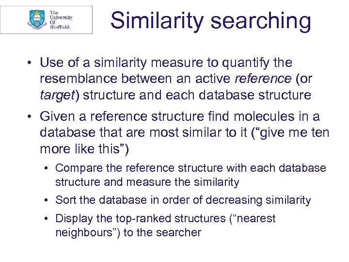 Similarity searching • Use of a similarity measure to quantify the resemblance between an