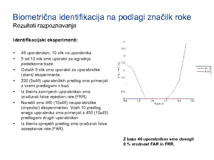 Biometrična identifikacija na podlagi značilk roke Rezultati razpoznavanja Identifikacijski eksperimenti: • • 46 uporabnikov,