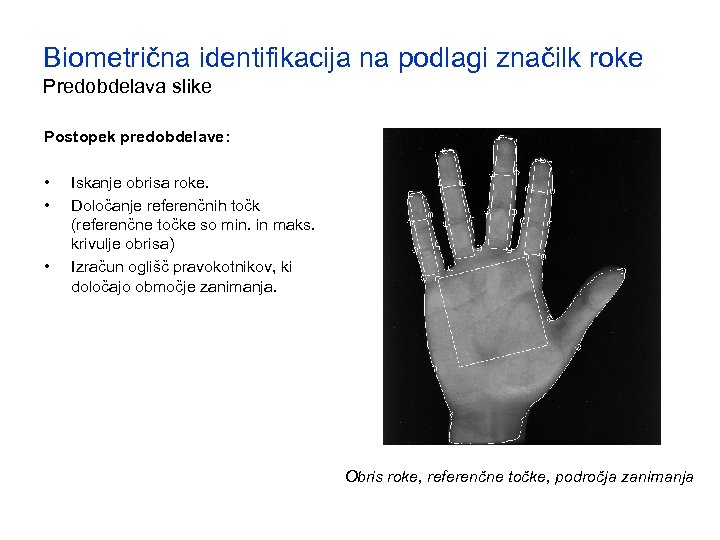 Biometrična identifikacija na podlagi značilk roke Predobdelava slike Postopek predobdelave: • • • Iskanje