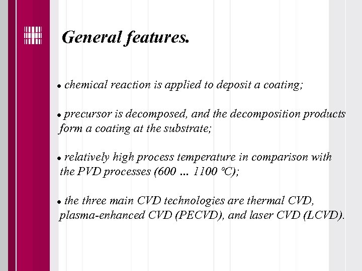 General features. chemical reaction is applied to deposit a coating; precursor is decomposed, and