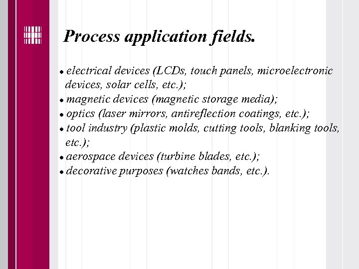 Process application fields. electrical devices (LCDs, touch panels, microelectronic devices, solar cells, etc. );