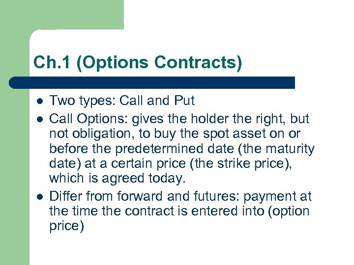 Ch. 1 (Options Contracts) l l l Two types: Call and Put Call Options: