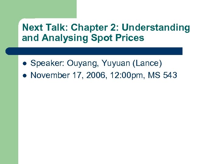 Next Talk: Chapter 2: Understanding and Analysing Spot Prices l l Speaker: Ouyang, Yuyuan