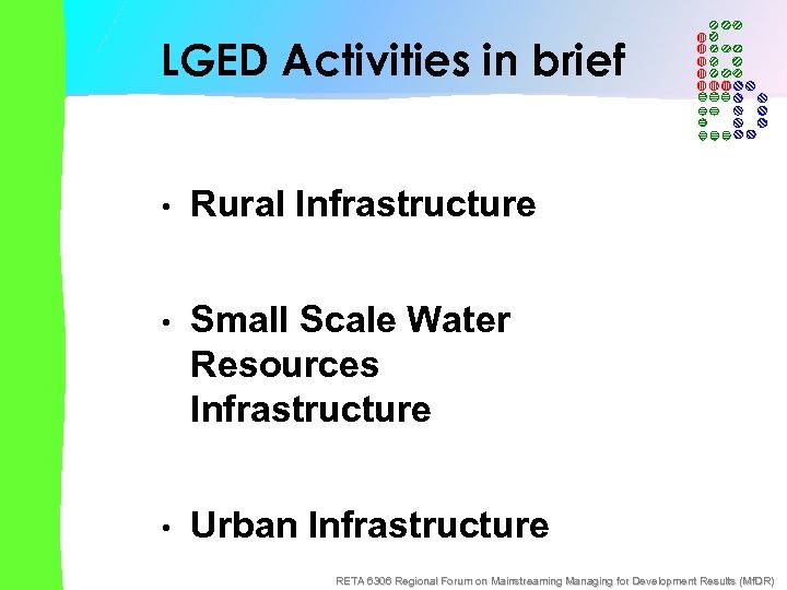 LGED Activities in brief • Rural Infrastructure • Small Scale Water Resources Infrastructure •
