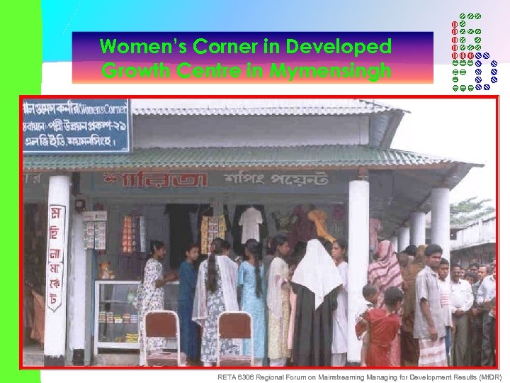 Women’s Corner in Developed Growth Centre in Mymensingh RETA 6306 Regional Forum on Mainstreaming