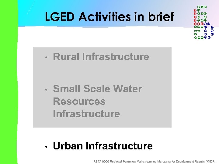 LGED Activities in brief • Rural Infrastructure • Small Scale Water Resources Infrastructure •