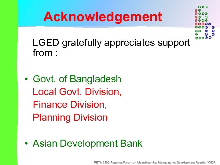Acknowledgement LGED gratefully appreciates support from : • Govt. of Bangladesh Local Govt. Division,
