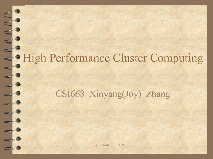 High Performance Cluster Computing CSI 668 Xinyang(Joy) Zhang CSI 668 HPCC 