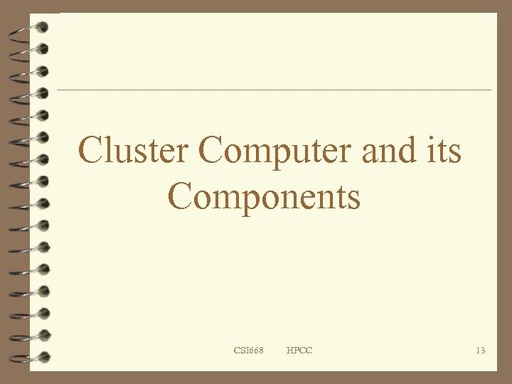 Cluster Computer and its Components CSI 668 HPCC 13 