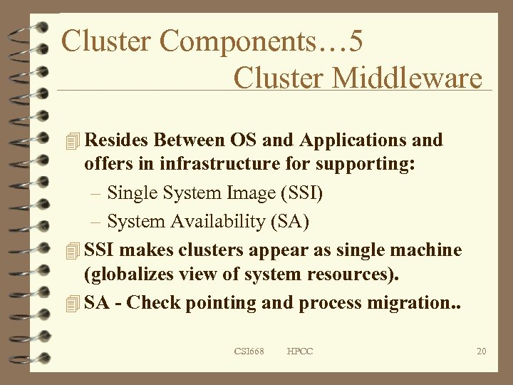 Cluster Components… 5 Cluster Middleware 4 Resides Between OS and Applications and offers in