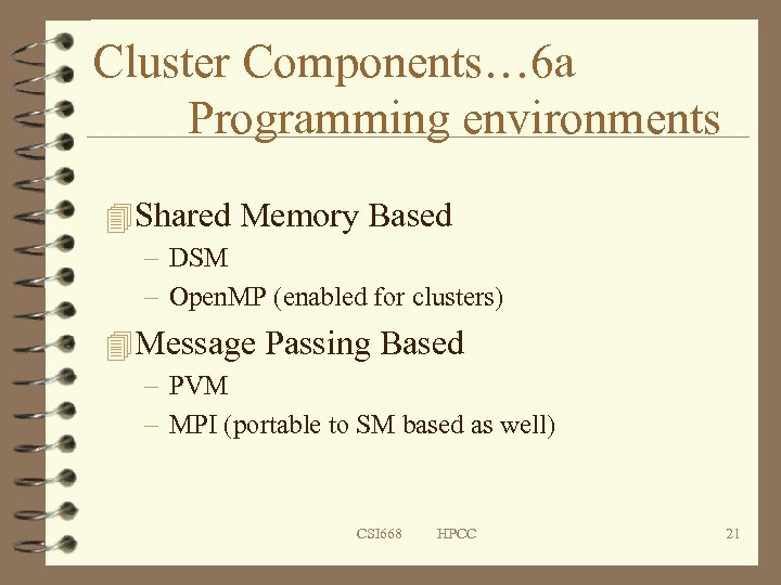 Cluster Components… 6 a Programming environments 4 Shared Memory Based – DSM – Open.