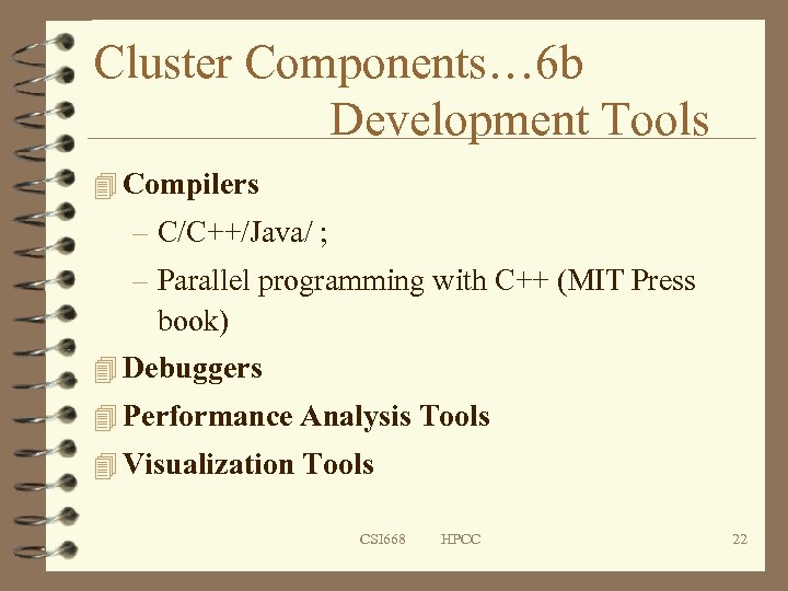 Cluster Components… 6 b Development Tools 4 Compilers – C/C++/Java/ ; – Parallel programming