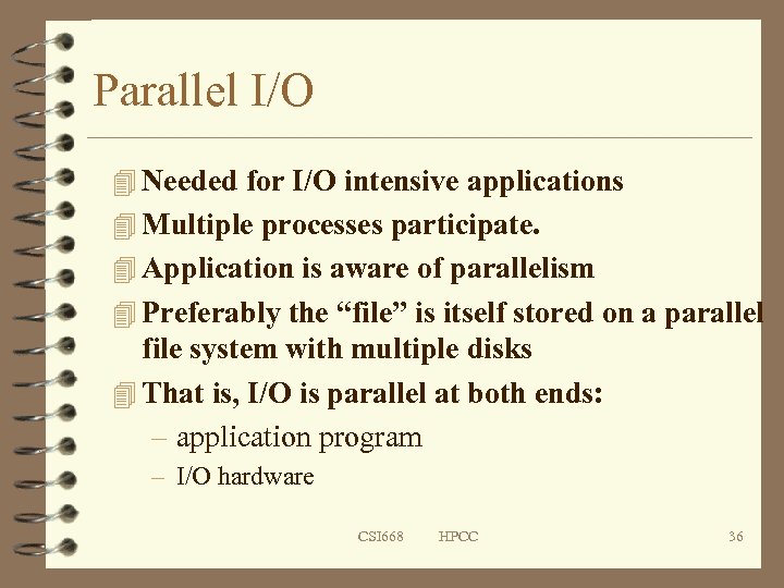 Parallel I/O 4 Needed for I/O intensive applications 4 Multiple processes participate. 4 Application