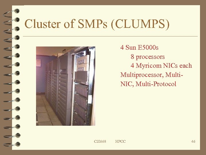 Cluster of SMPs (CLUMPS) 4 Sun E 5000 s 8 processors 4 Myricom NICs