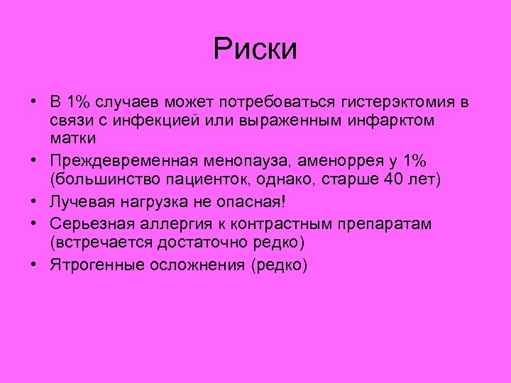 Риски • В 1% случаев может потребоваться гистерэктомия в связи с инфекцией или выраженным