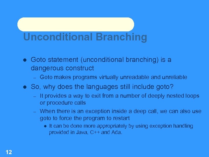 Unconditional Branching Goto statement (unconditional branching) is a dangerous construct – Goto makes programs