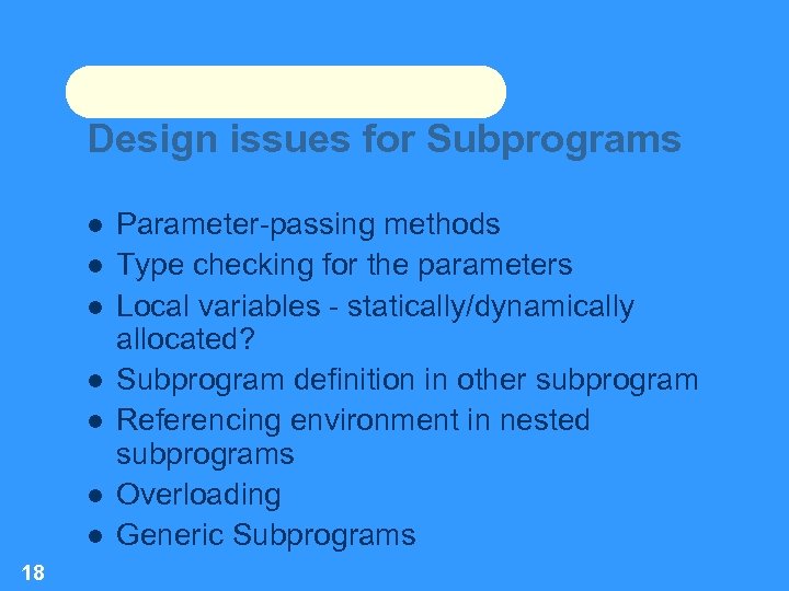 Design issues for Subprograms 18 Parameter-passing methods Type checking for the parameters Local variables