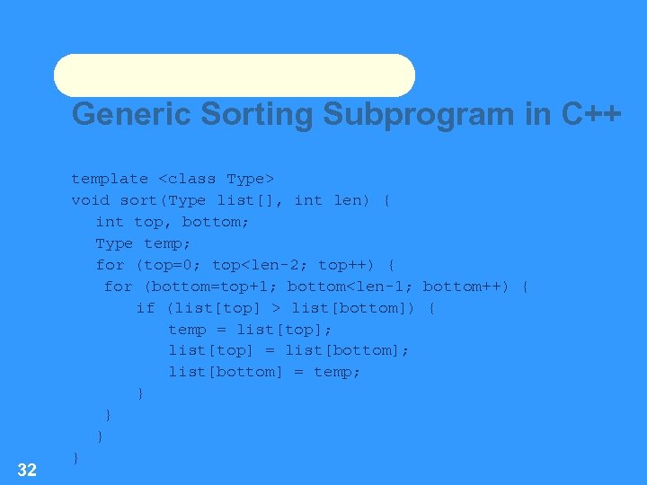 Generic Sorting Subprogram in C++ 32 template <class Type> void sort(Type list[], int len)