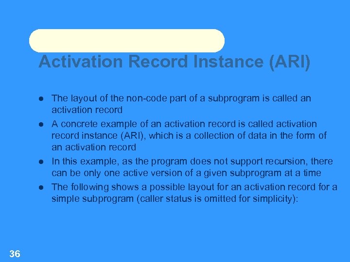 Activation Record Instance (ARI) 36 The layout of the non-code part of a subprogram