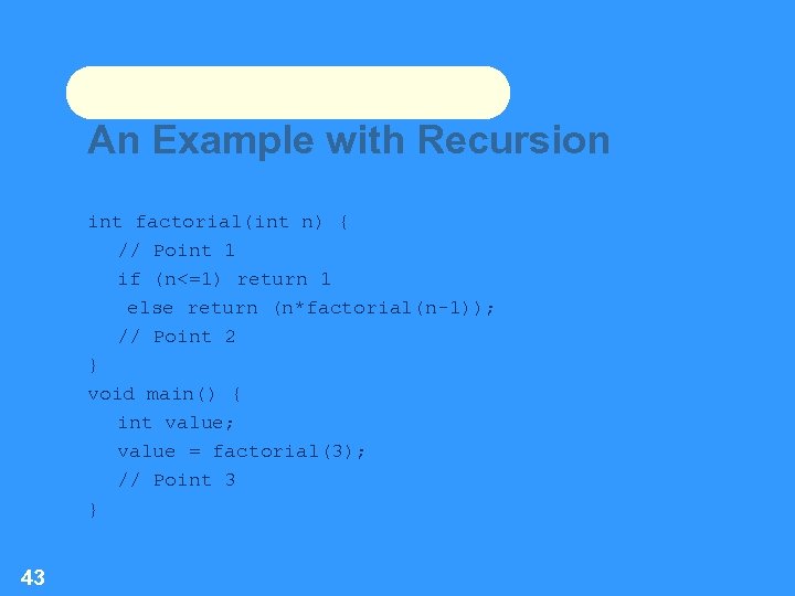 An Example with Recursion int factorial(int n) { // Point 1 if (n<=1) return