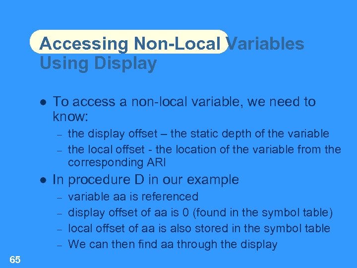 Accessing Non-Local Variables Using Display To access a non-local variable, we need to know: