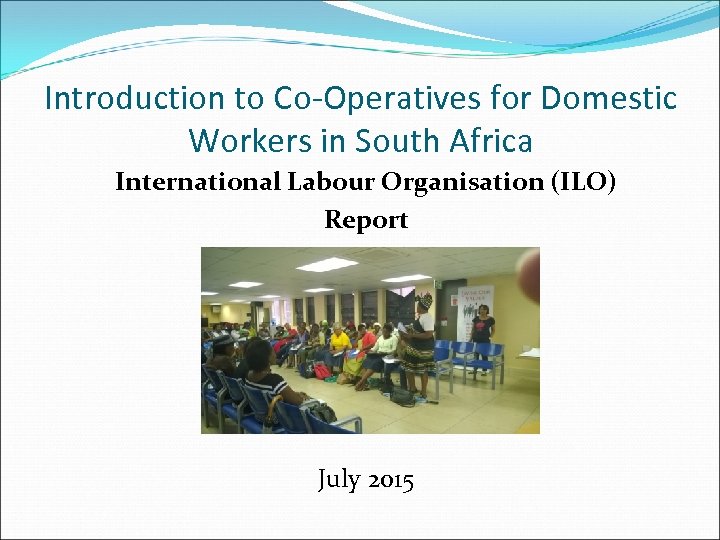 Introduction to Co-Operatives for Domestic Workers in South Africa International Labour Organisation (ILO) Report