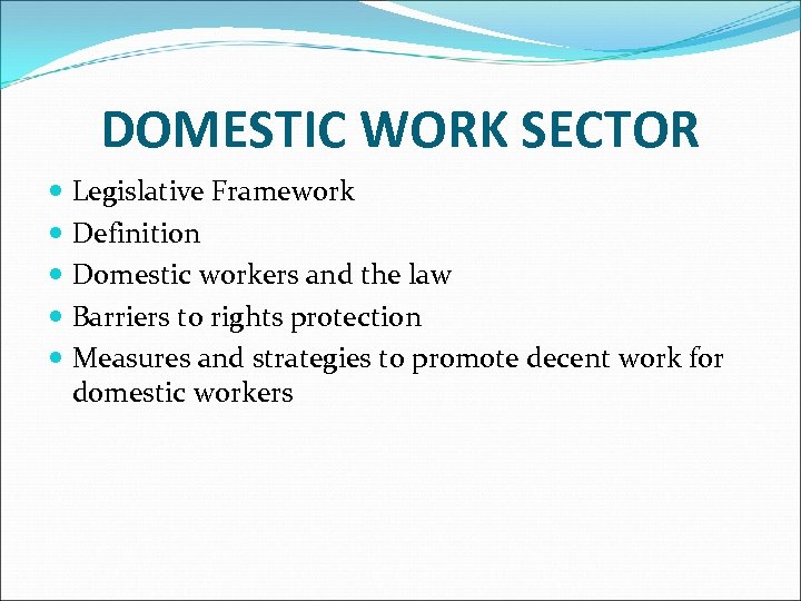 DOMESTIC WORK SECTOR Legislative Framework Definition Domestic workers and the law Barriers to rights