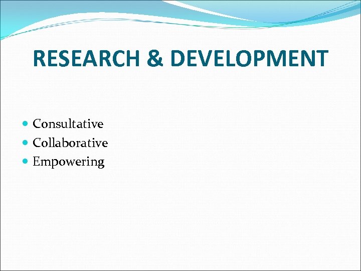 RESEARCH & DEVELOPMENT Consultative Collaborative Empowering 