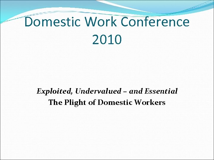 Domestic Work Conference 2010 Exploited, Undervalued – and Essential The Plight of Domestic Workers