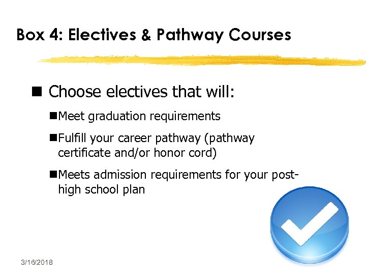 Box 4: Electives & Pathway Courses n Choose electives that will: n. Meet graduation