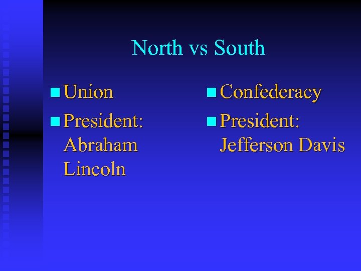 North vs South n Union n Confederacy n President: Abraham Lincoln Jefferson Davis 