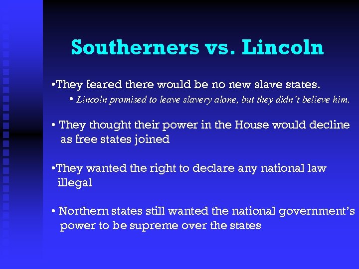 Southerners vs. Lincoln • They feared there would be no new slave states. •