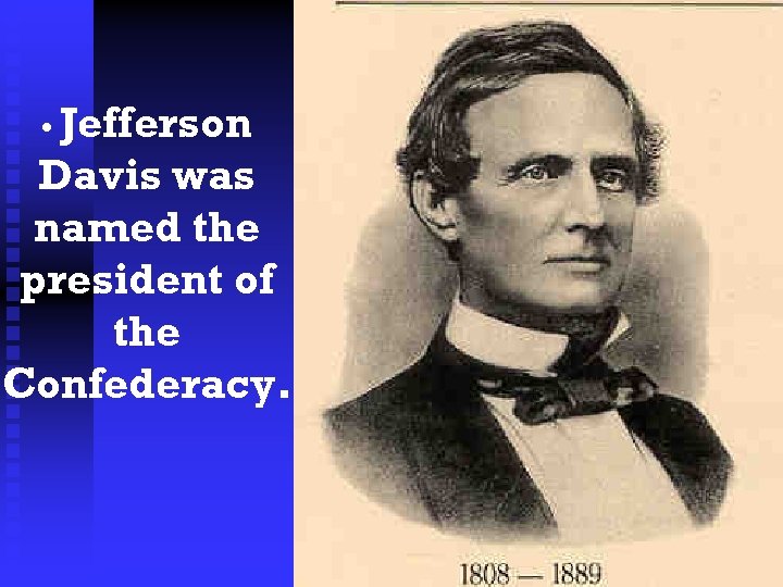  • Jefferson Davis was named the president of the Confederacy. 