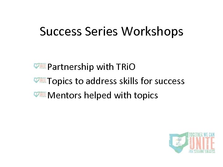 Success Series Workshops Partnership with TRi. O Topics to address skills for success Mentors