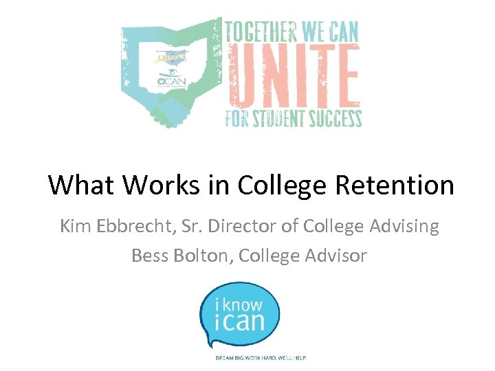 What Works in College Retention Kim Ebbrecht, Sr. Director of College Advising Bess Bolton,