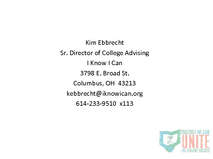 Kim Ebbrecht Sr. Director of College Advising I Know I Can 3798 E. Broad