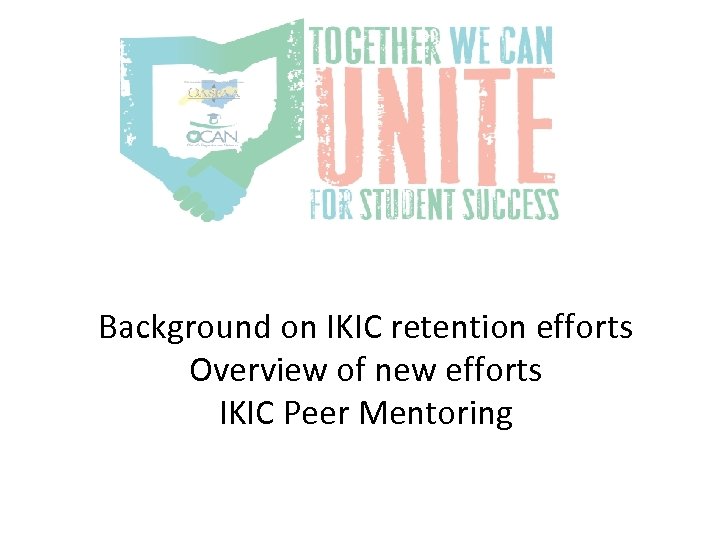 Background on IKIC retention efforts Overview of new efforts IKIC Peer Mentoring 