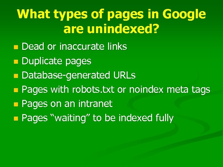 What types of pages in Google are unindexed? Dead or inaccurate links n Duplicate