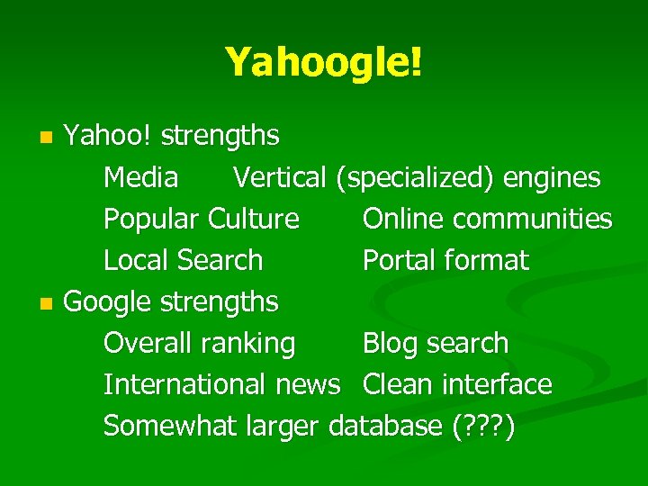 Yahoogle! Yahoo! strengths Media Vertical (specialized) engines Popular Culture Online communities Local Search Portal