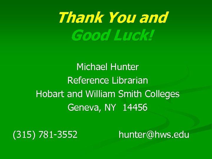 Thank You and Good Luck! Michael Hunter Reference Librarian Hobart and William Smith Colleges