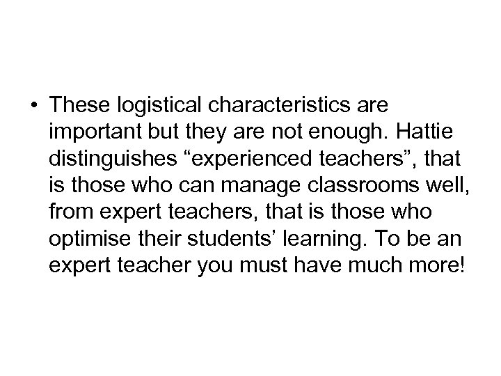  • These logistical characteristics are important but they are not enough. Hattie distinguishes