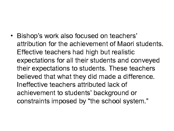  • Bishop’s work also focused on teachers’ attribution for the achievement of Maori