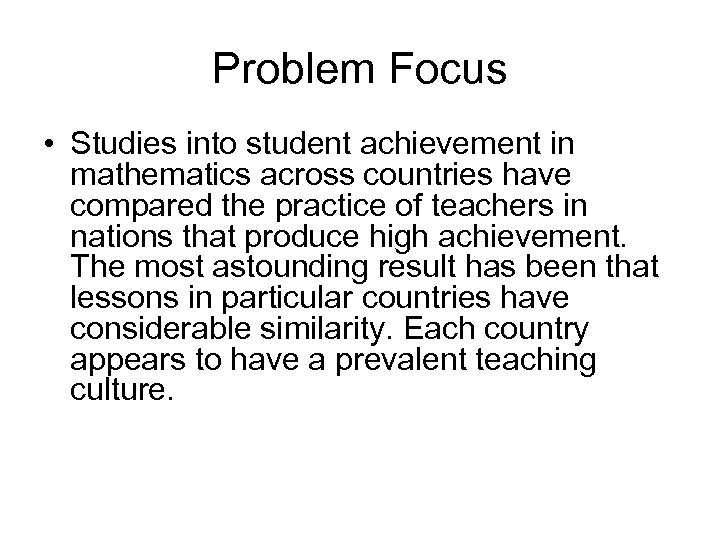 Problem Focus • Studies into student achievement in mathematics across countries have compared the