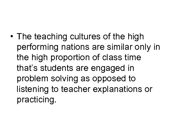  • The teaching cultures of the high performing nations are similar only in