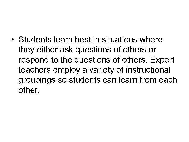  • Students learn best in situations where they either ask questions of others