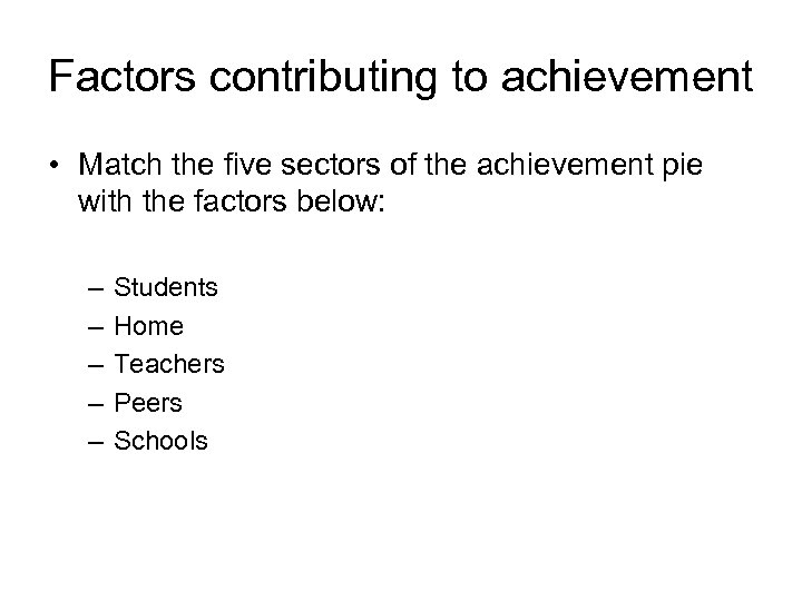 Factors contributing to achievement • Match the five sectors of the achievement pie with