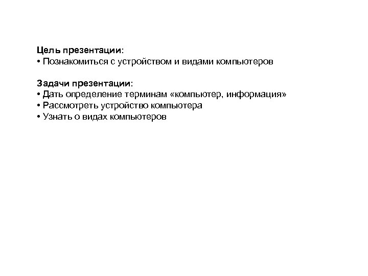 Цель презентации: • Познакомиться с устройством и видами компьютеров Задачи презентации: • Дать определение