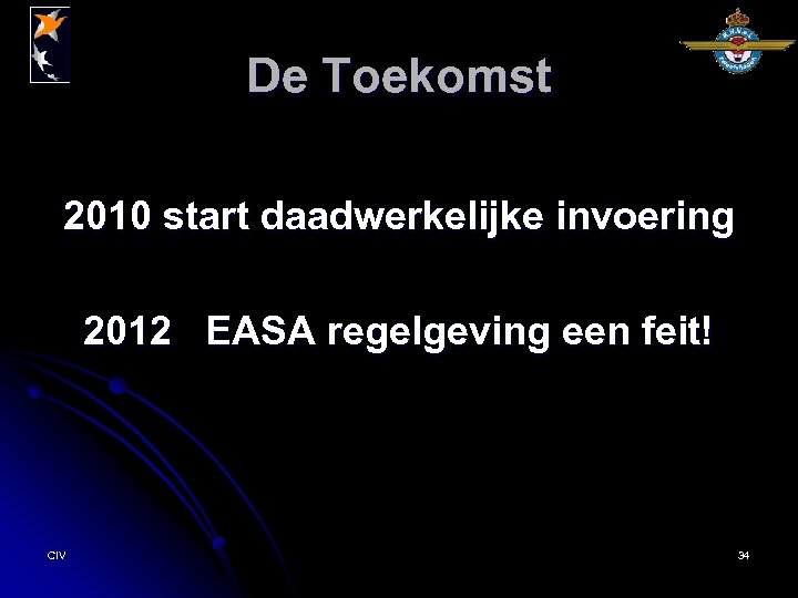 De Toekomst 2010 start daadwerkelijke invoering 2012 EASA regelgeving een feit! CIV 34 